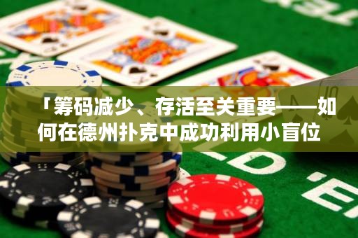 「籌碼減少、存活至關(guān)重要——如何在德州撲克中成功利用小盲位？」