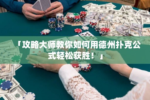 「攻略大師教你如何用德州撲克公式輕松獲勝！」