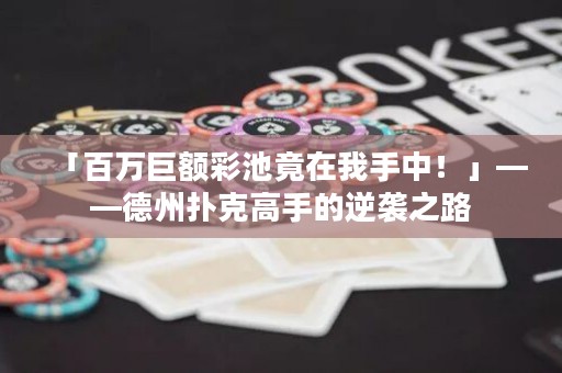 「百萬巨額彩池竟在我手中！」——德州撲克高手的逆襲之路