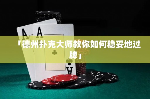 「德州撲克大師教你如何穩(wěn)妥地過牌」