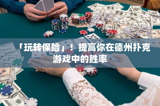 「玩轉(zhuǎn)保險(xiǎn)」！提高你在德州撲克游戲中的勝率