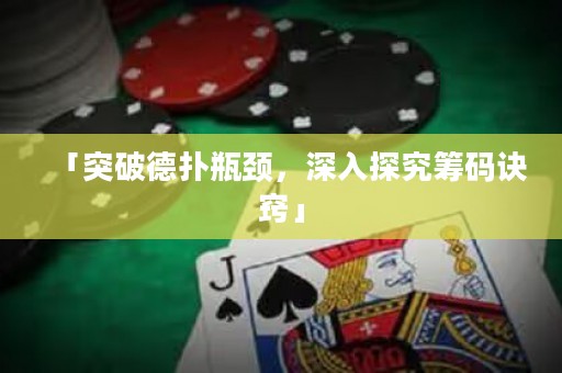 「突破德撲瓶頸，深入探究籌碼訣竅」