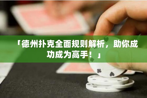 「德州撲克全面規(guī)則解析，助你成功成為高手！」