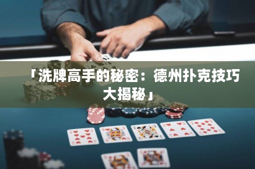 「洗牌高手的秘密：德州撲克技巧大揭秘」