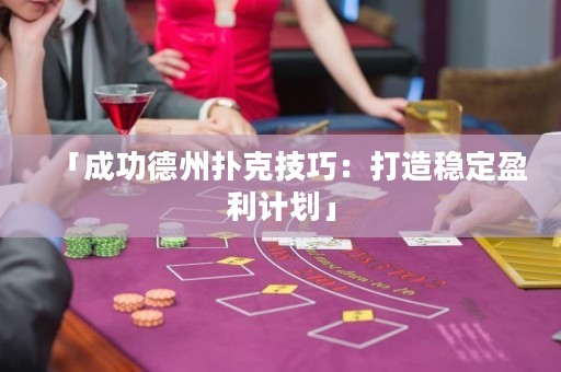 「成功德州撲克技巧：打造穩(wěn)定盈利計(jì)劃」