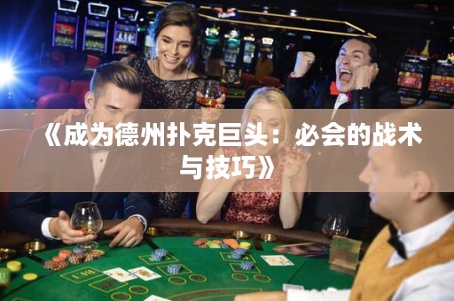 《成為德州撲克巨頭：必會(huì)的戰(zhàn)術(shù)與技巧》