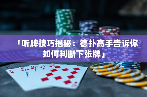 「聽牌技巧揭秘：德?lián)涓呤指嬖V你如何判斷下張牌」