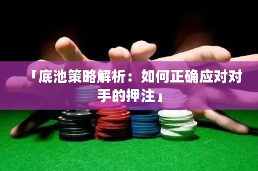 「底池策略解析：如何正確應對對手的押注」