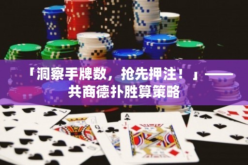 「洞察手牌數(shù)，搶先押注！」——共商德?lián)鋭偎悴呗? title=